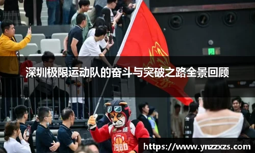 深圳极限运动队的奋斗与突破之路全景回顾