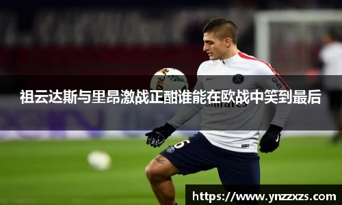 祖云达斯与里昂激战正酣谁能在欧战中笑到最后